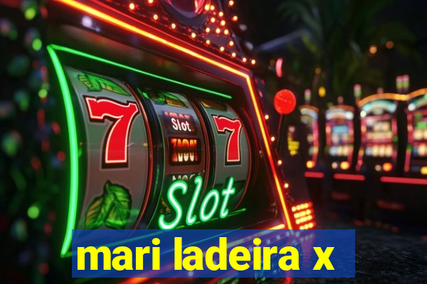 mari ladeira x